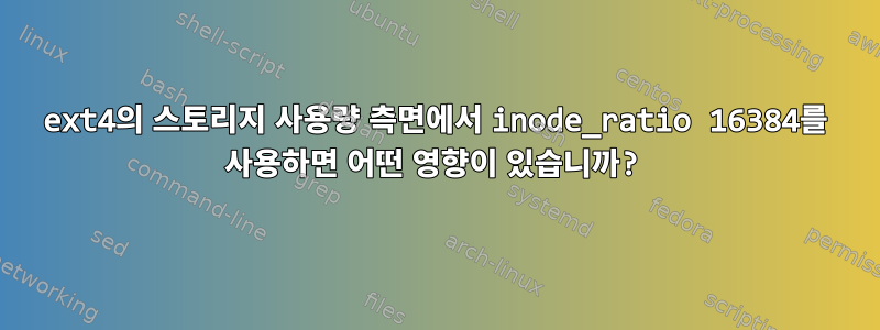 ext4의 스토리지 사용량 측면에서 inode_ratio 16384를 사용하면 어떤 영향이 있습니까?