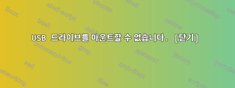 USB 드라이브를 마운트할 수 없습니다. [닫기]