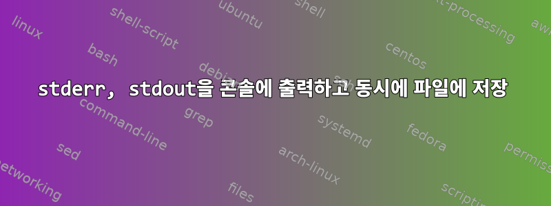 stderr, stdout을 콘솔에 출력하고 동시에 파일에 저장