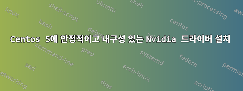 Centos 5에 안정적이고 내구성 있는 Nvidia 드라이버 설치