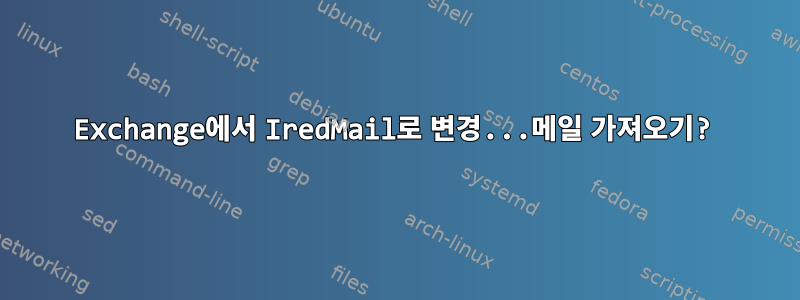 Exchange에서 IredMail로 변경...메일 가져오기?