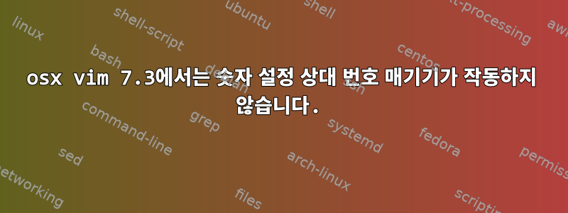 osx vim 7.3에서는 숫자 설정 상대 번호 매기기가 작동하지 않습니다.