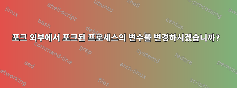 포크 외부에서 포크된 프로세스의 변수를 변경하시겠습니까?