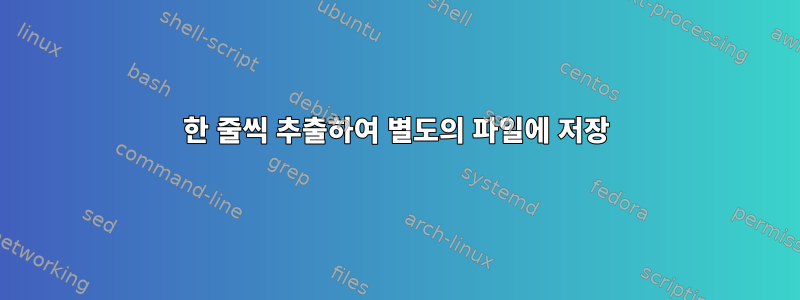 한 줄씩 추출하여 별도의 파일에 저장