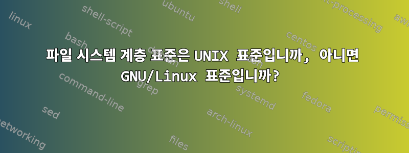 파일 시스템 계층 표준은 UNIX 표준입니까, 아니면 GNU/Linux 표준입니까?