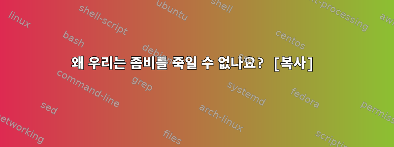 왜 우리는 좀비를 죽일 수 없나요? [복사]