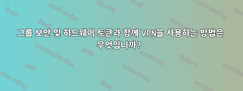 그룹 보안 및 하드웨어 토큰과 함께 VPN을 사용하는 방법은 무엇입니까?