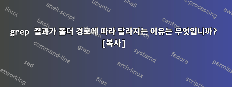 grep 결과가 폴더 경로에 따라 달라지는 이유는 무엇입니까? [복사]