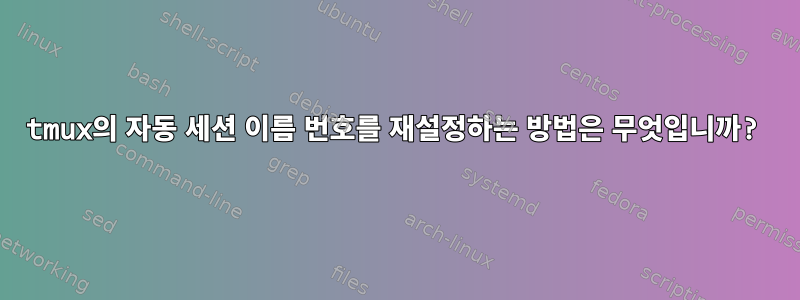 tmux의 자동 세션 이름 번호를 재설정하는 방법은 무엇입니까?