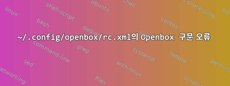 ~/.config/openbox/rc.xml의 Openbox 구문 오류