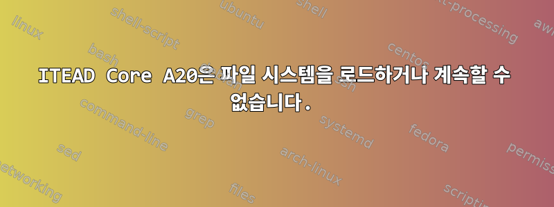 ITEAD Core A20은 파일 시스템을 로드하거나 계속할 수 없습니다.