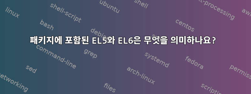 패키지에 포함된 EL5와 EL6은 무엇을 의미하나요?