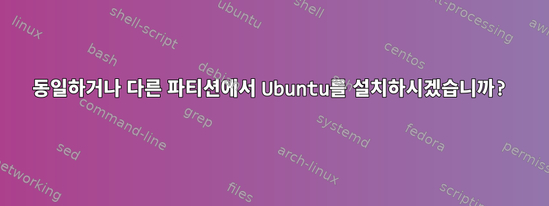 동일하거나 다른 파티션에서 Ubuntu를 설치하시겠습니까?