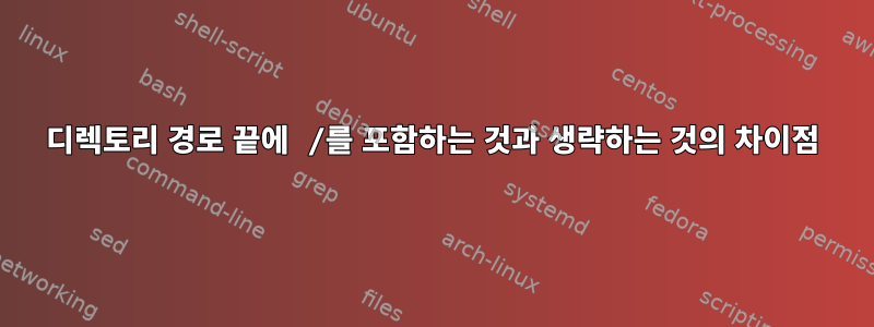 디렉토리 경로 끝에 /를 포함하는 것과 생략하는 것의 차이점