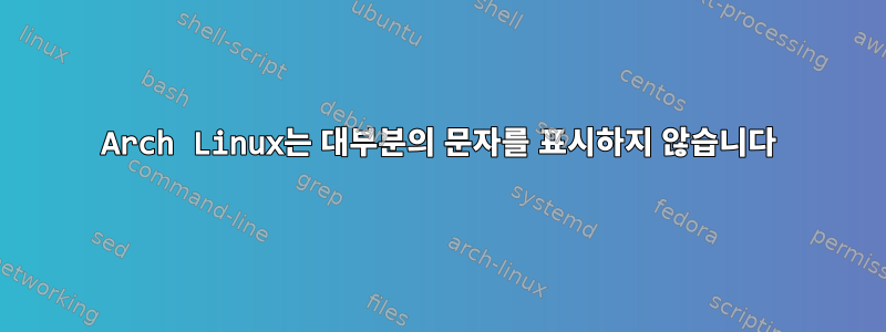 Arch Linux는 대부분의 문자를 표시하지 않습니다