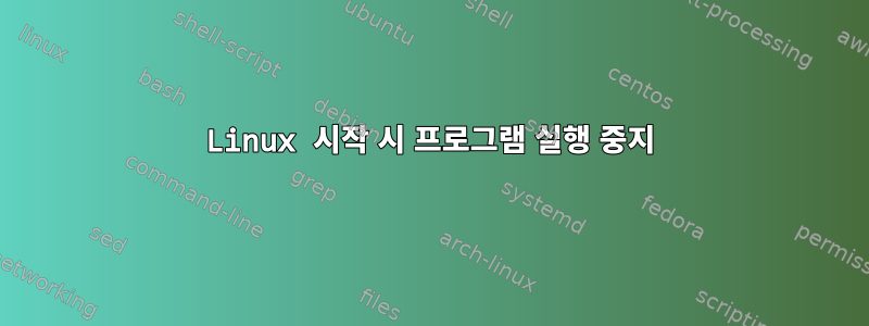 Linux 시작 시 프로그램 실행 중지