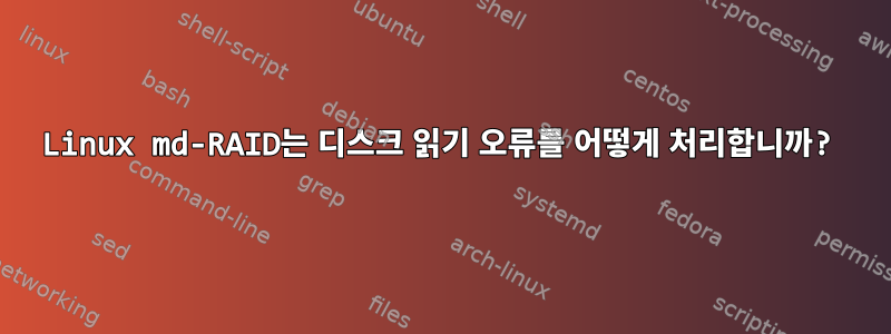 Linux md-RAID는 디스크 읽기 오류를 어떻게 처리합니까?