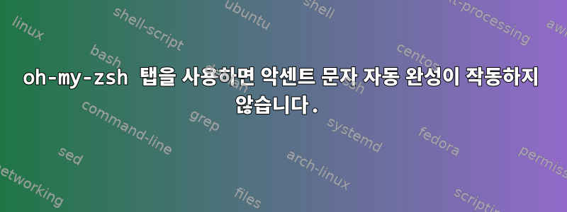 oh-my-zsh 탭을 사용하면 악센트 문자 자동 완성이 작동하지 않습니다.