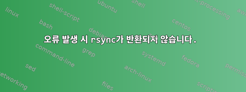 오류 발생 시 rsync가 반환되지 않습니다.