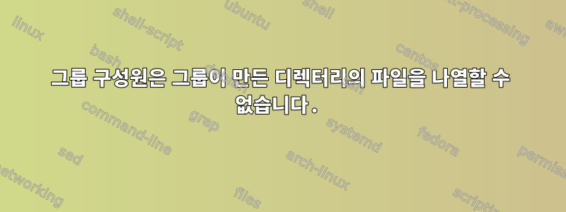 그룹 구성원은 그룹이 만든 디렉터리의 파일을 나열할 수 없습니다.