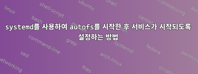 systemd를 사용하여 autofs를 시작한 후 서비스가 시작되도록 설정하는 방법