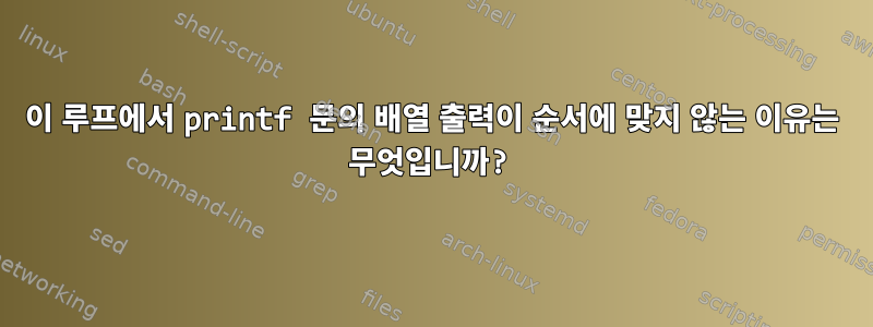 이 루프에서 printf 문의 배열 출력이 순서에 맞지 않는 이유는 무엇입니까?