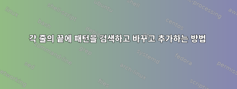 각 줄의 끝에 패턴을 검색하고 바꾸고 추가하는 방법