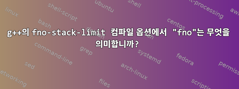 g++의 fno-stack-limit 컴파일 옵션에서 "fno"는 무엇을 의미합니까?