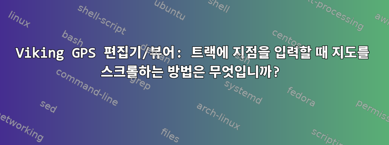 Viking GPS 편집기/뷰어: 트랙에 지점을 입력할 때 지도를 스크롤하는 방법은 무엇입니까?