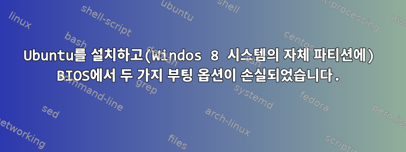 Ubuntu를 설치하고(Windos 8 시스템의 자체 파티션에) BIOS에서 두 가지 부팅 옵션이 손실되었습니다.