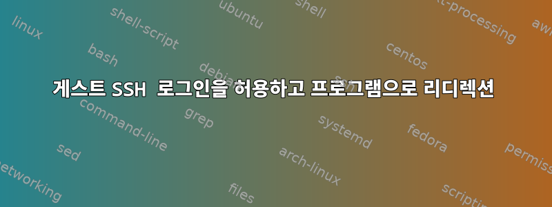 게스트 SSH 로그인을 허용하고 프로그램으로 리디렉션