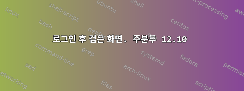 로그인 후 검은 화면. 주분투 12.10