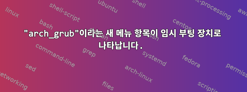 "arch_grub"이라는 새 메뉴 항목이 임시 부팅 장치로 나타납니다.