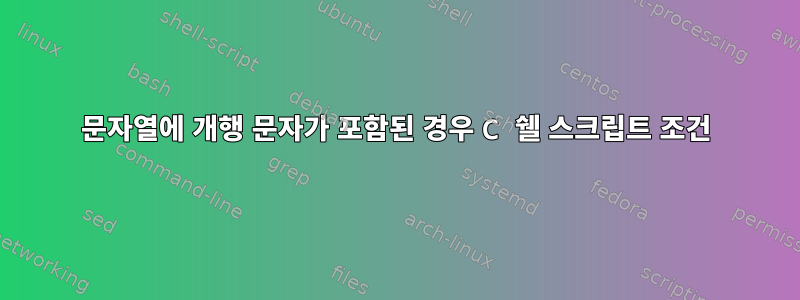 문자열에 개행 문자가 포함된 경우 C 쉘 스크립트 조건