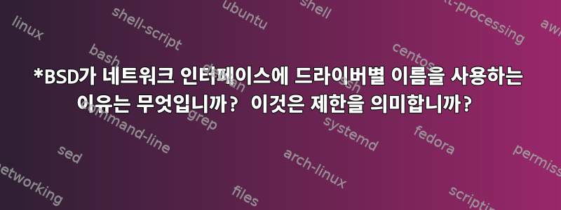 *BSD가 네트워크 인터페이스에 드라이버별 이름을 사용하는 이유는 무엇입니까? 이것은 제한을 의미합니까?