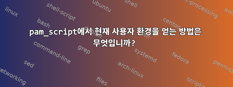 pam_script에서 현재 사용자 환경을 얻는 방법은 무엇입니까?