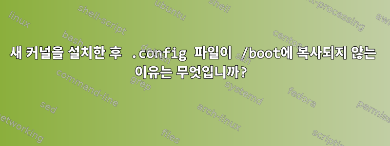 새 커널을 설치한 후 .config 파일이 /boot에 복사되지 않는 이유는 무엇입니까?