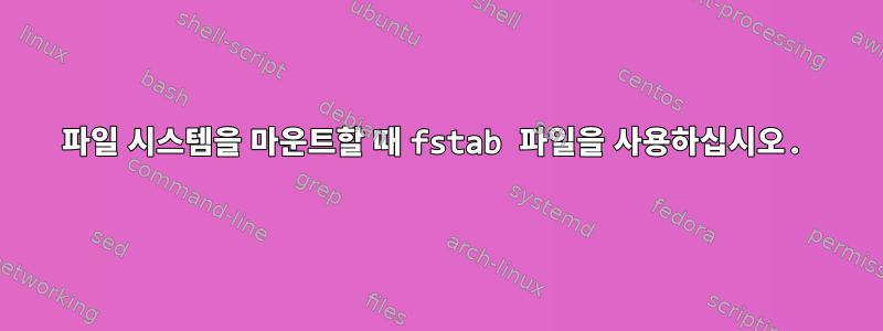 파일 시스템을 마운트할 때 fstab 파일을 사용하십시오.