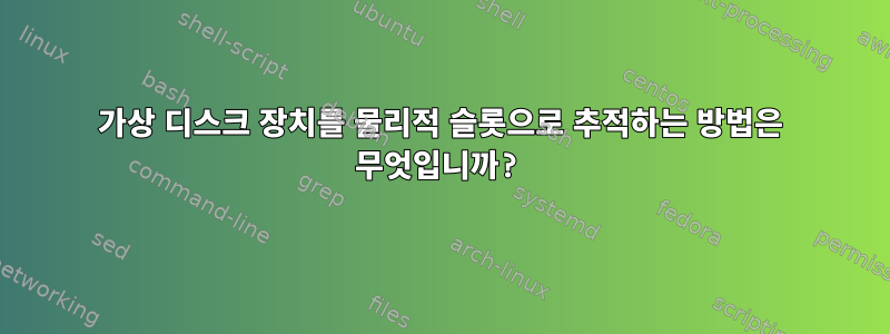 가상 디스크 장치를 물리적 슬롯으로 추적하는 방법은 무엇입니까?