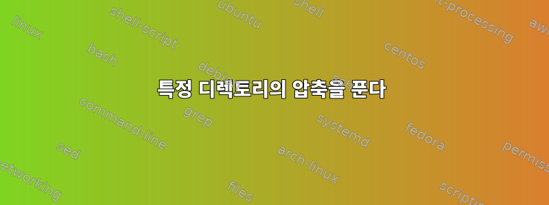 특정 디렉토리의 압축을 푼다