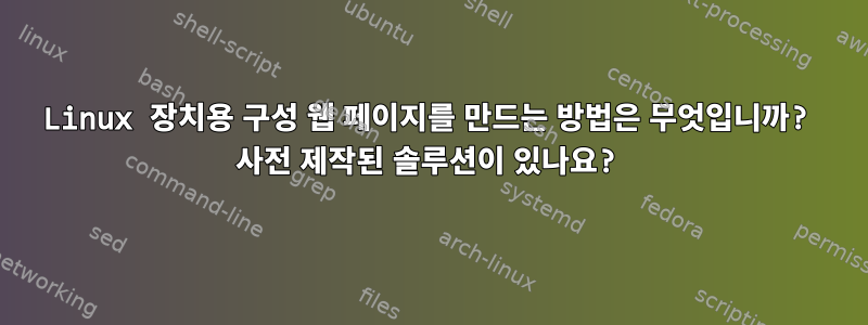 Linux 장치용 구성 웹 페이지를 만드는 방법은 무엇입니까? 사전 제작된 솔루션이 있나요?