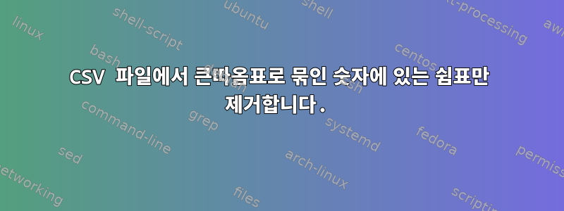 CSV 파일에서 큰따옴표로 묶인 숫자에 있는 쉼표만 제거합니다.