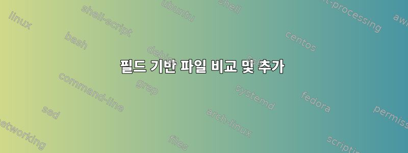 필드 기반 파일 비교 및 ​​추가