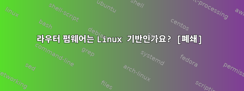 라우터 펌웨어는 Linux 기반인가요? [폐쇄]