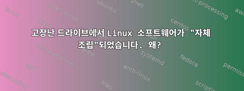 고장난 드라이브에서 Linux 소프트웨어가 "자체 조립"되었습니다. 왜?