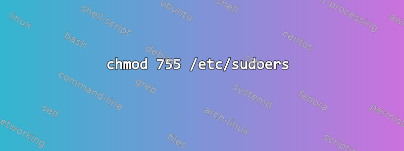 chmod 755 /etc/sudoers