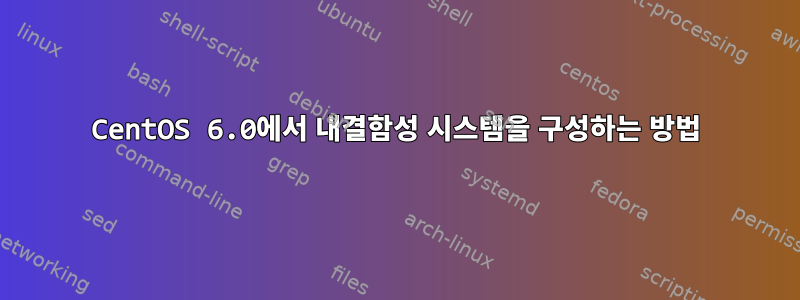 CentOS 6.0에서 내결함성 시스템을 구성하는 방법