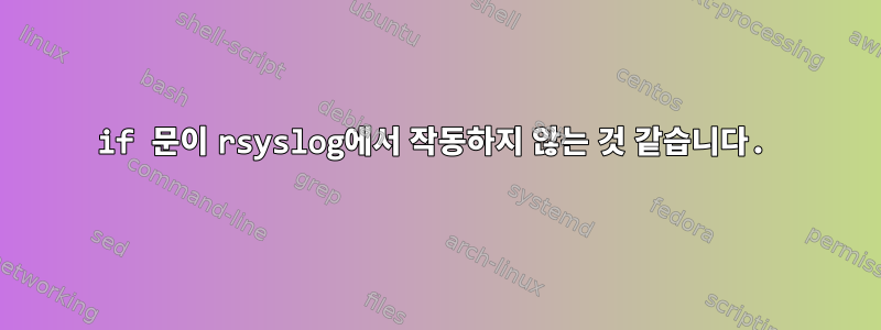 if 문이 rsyslog에서 작동하지 않는 것 같습니다.