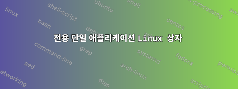 전용 단일 애플리케이션 Linux 상자