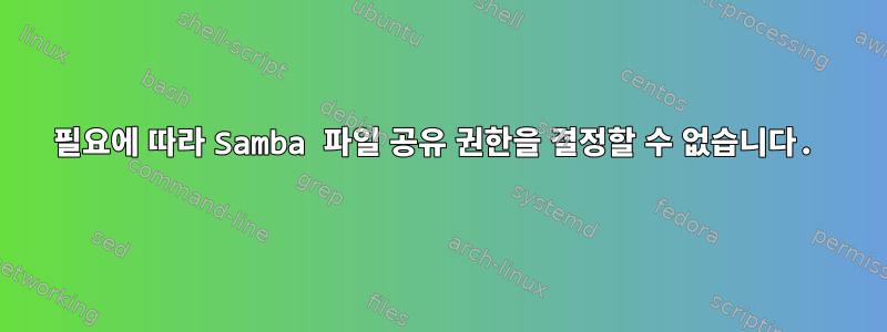 필요에 따라 Samba 파일 공유 권한을 결정할 수 없습니다.